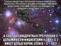 сколько квадратных трёхчленов? сколько приведённых квадратных трёхчленов с целыми коэффициентами имеют целые корни, если сумма среднего коэффициента и свободного члена равна 2017? 4. сколько квадратных трёхчленов с целыми коэффициентами x + bx + c 2 имеет целые корни, если b + c = 30 ?