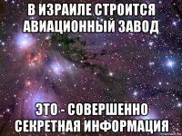 в израиле строится авиационный завод это - совершенно секретная информация