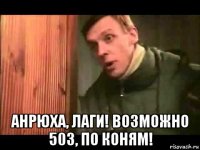  анрюха, лаги! возможно 503, по коням!