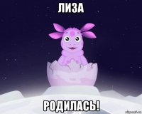 лиза родилась!