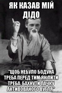 як казав мій дідо "щоб небуло бодуна треба перед тим як пити треба, бахнути пачку активованого вугля"