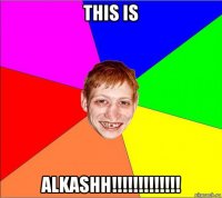 this is alkashh!!!!!!!!!!!!!