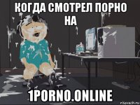 когда смотрел порно на 1porno.online