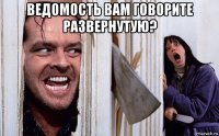 ведомость вам говорите развернутую? 