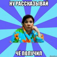 ну рассказывай чё получил