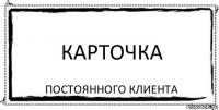 карточка постоянного клиента