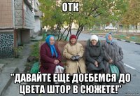 отк "давайте еще доебемся до цвета штор в сюжете!"