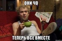 они чо теперь все вместе