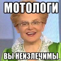 мотологи вы неизлечимы