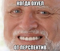 когда охуел от перспектив