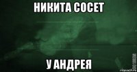 никита сосет у андрея