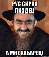 рус сирия пиздец а мне хабарец!