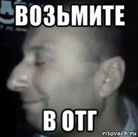 возьмите в отг