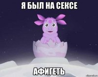 я был на сексе афигеть