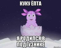 куку ёпта я родился в подгузнике