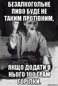 безалкогольне пиво буде не таким протівним, якщо додати в нього 100 грам горілки.