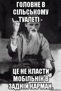 головне в сільському туалеті - це не класти мобільнік в задній карман.