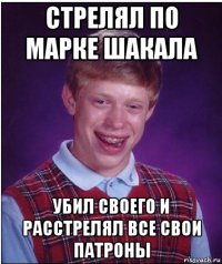 стрелял по марке шакала убил своего и расстрелял все свои патроны