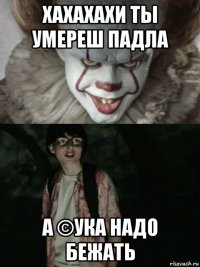 хахахахи ты умереш падла а ©ука надо бежать