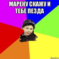 мареку скажу и тебе пезда 