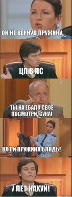 Он не вернул пружину ЦП в ЛС Ты на ебало своё посмотри, сука! Вот и пружина блядь! 7 лет нахуй!