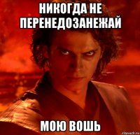 никогда не перенедозанежай мою вошь