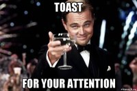 toast for your attention