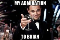 my admiration to brian