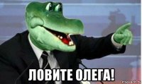  ловите олега!