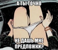 а ты точно не дашь мне предложки?