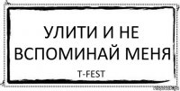 улити и не вспоминай меня T-Fest