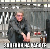  зацепин на работе