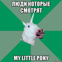 люди которые смотрят my little pony