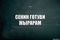 Сенин готуви жырарам