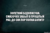 30летний бедняжечка. Смазочку забыл в прошлый раз, до сих пор попка болит?