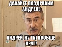 давайте поздравим андрея! андрей, ну ты вообще крут!