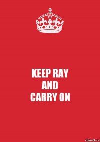 KEEP RAY
AND
CARRY ON