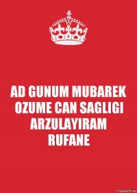 AD GUNUM MUBAREK OZUME CAN SAGLIGI ARZULAYIRAM
RUFANE