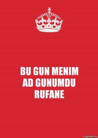 BU GUN MENIM
AD GUNUMDU
RUFANE