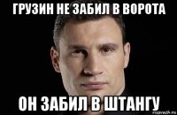 грузин не забил в ворота он забил в штангу