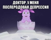 доктор, у меня послеродовая депрессия 