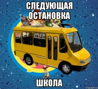 следующая остановка школа