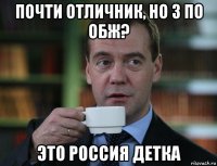 почти отличник, но 3 по обж? это россия детка