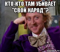 кто-кто там убивает "свой народ"? 