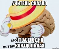 учитель сказал что сегодня контрольная