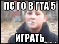 пс го в гта 5 играть