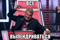 все выпендриваться