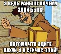 я ведь раньше почему злой был? потому что идите нахуй, я и сейчас злой!