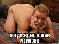  когда ждеш новий мемасик