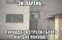  лук надо? а стрели? блять ніхто не покупает